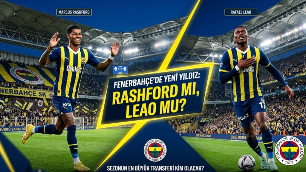 Fenerbahçe Transferde Düğmeye Bastı! Marcus Rashford ile Rafael Leao Denklemi